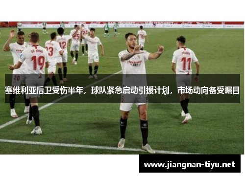 塞维利亚后卫受伤半年，球队紧急启动引援计划，市场动向备受瞩目